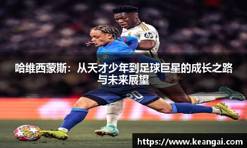 哈维西蒙斯：从天才少年到足球巨星的成长之路与未来展望